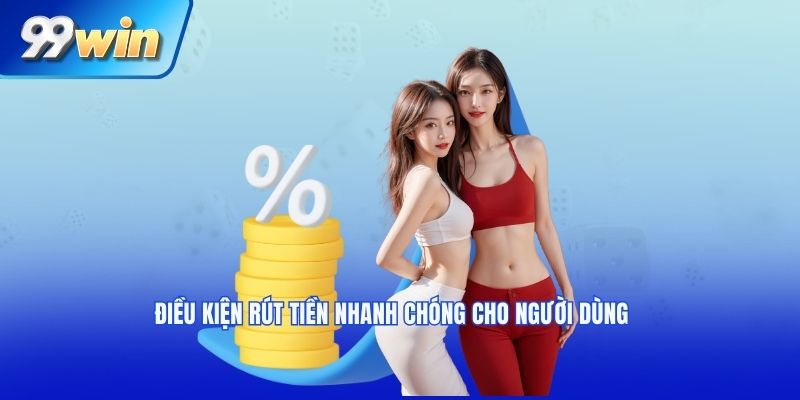 Các điều kiện cần thiết để rút tiền 99WIN