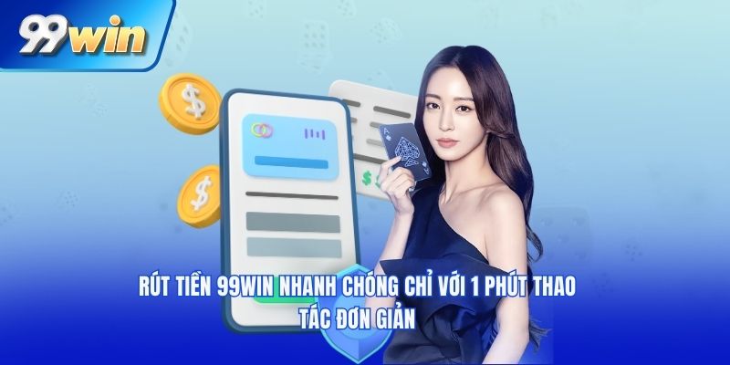 Chia sẻ tất cả mọi thao tác rút tiền 99WIN cho tân thủ