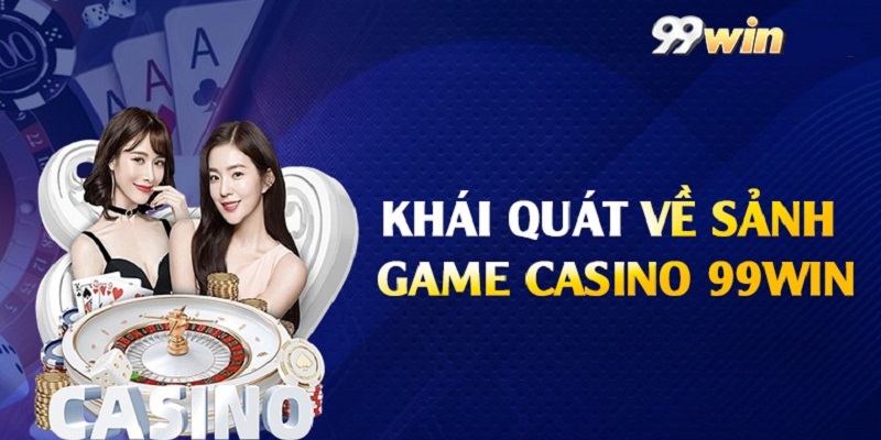 Đôi nét về chuyên mục Casino thuộc nhà cái 99WIN