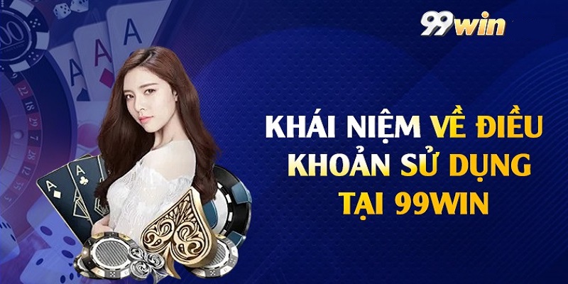 Giải thích đơn giản về điều khoản sử dụng của nhà cái 99WIN