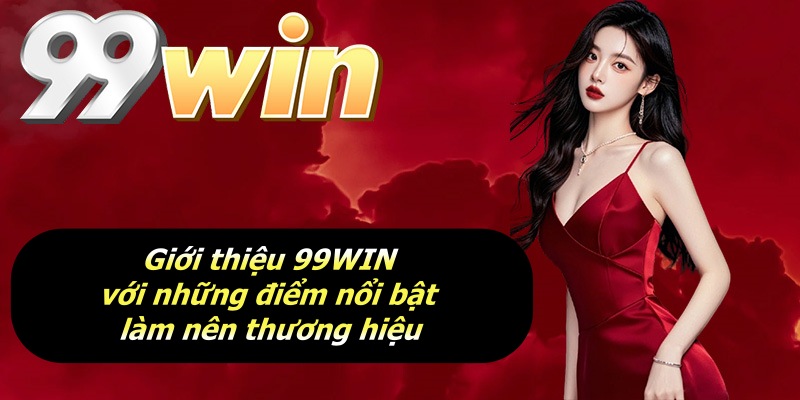 Giới thiệu 99WIN với những điểm nổi bật làm nên thương hiệu