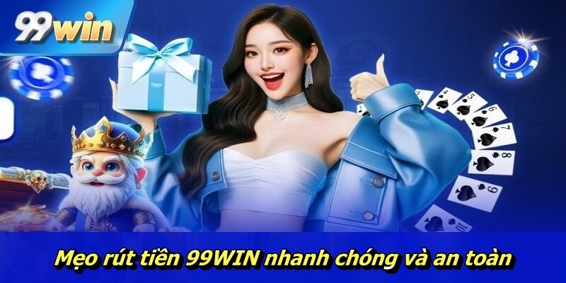 Mẹo rút tiền 99WIN nhanh chóng và an toàn