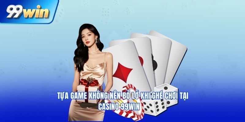 Những trò chơi “đỉnh” nhất tại Casino 99WIN