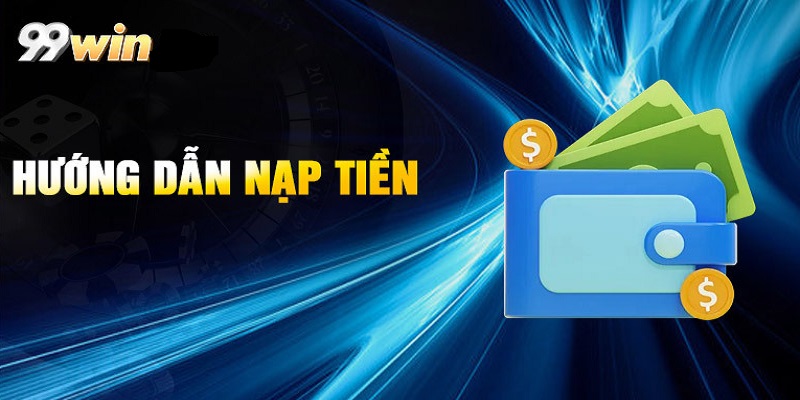 Từng bước nạp tiền 99WIN đơn giản thành công ngay