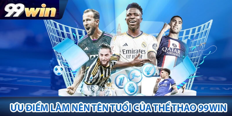 Ưu điểm khi tham gia sảnh cược Thể Thao 99WIN